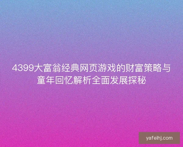 4399大富翁经典网页游戏的财富策略与童年回忆解析全面发展探秘